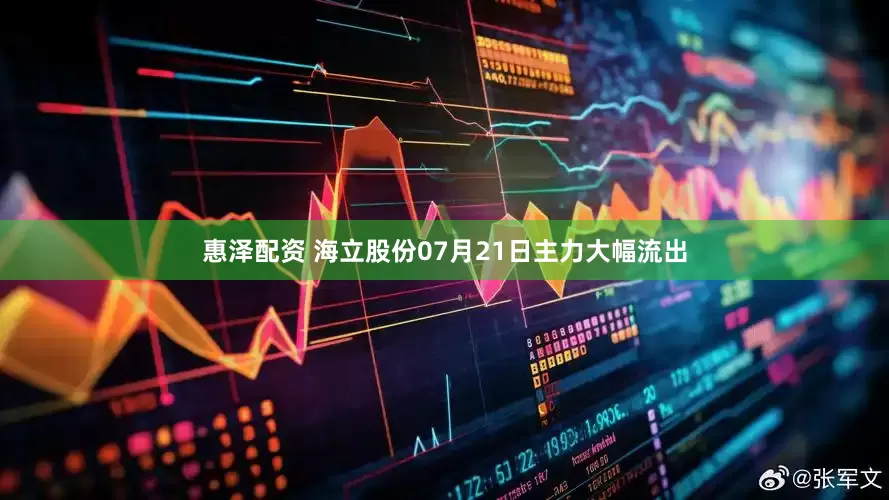 惠泽配资 海立股份07月21日主力大幅流出