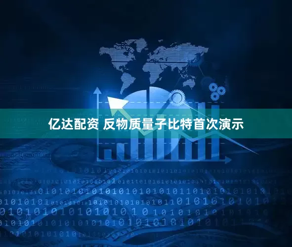 亿达配资 反物质量子比特首次演示